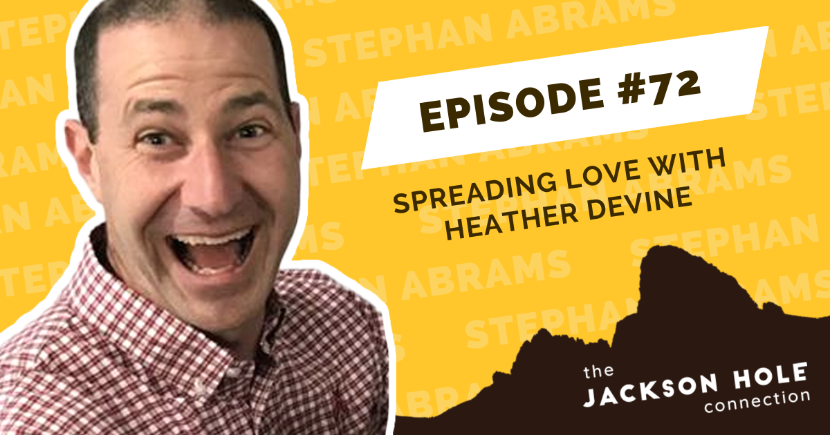 Episode 72 – Spreading Love with Heather DeVine - The Jackson Hole ...