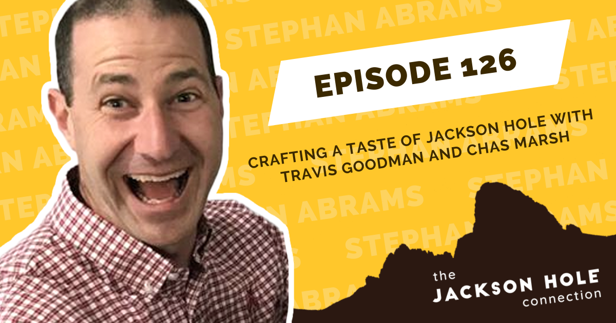 Episode 126 Crafting a Taste of Jackson Hole with Travis Goodman and